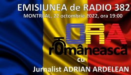🔴 2022-10-22 | Emisiunea RADIO No 382 – ORA ROMANEASCA Montreal cu Jurnalist ADRIAN ARDELEAN