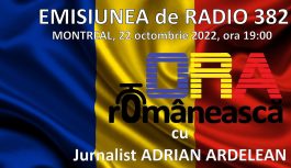 🔴 2022-10-22 | Emisiunea RADIO No 382 – ORA ROMANEASCA Montreal cu Jurnalist ADRIAN ARDELEAN
